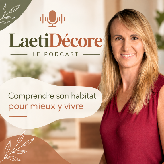 Podcast LaetiDécore - Comprendre son habitat pour mieux vivre chez soi